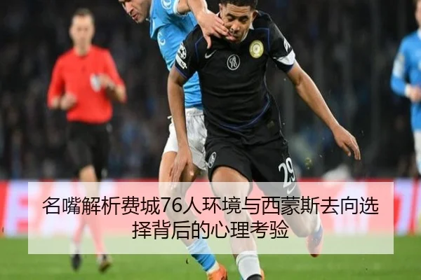 名嘴解析费城76人环境与西蒙斯去向选择背后的心理考验